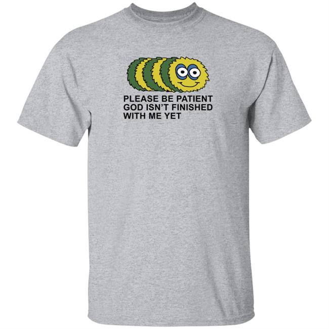 Taylor Garron Please Be Patient God Isn't Finished With Me Yet T Shirt