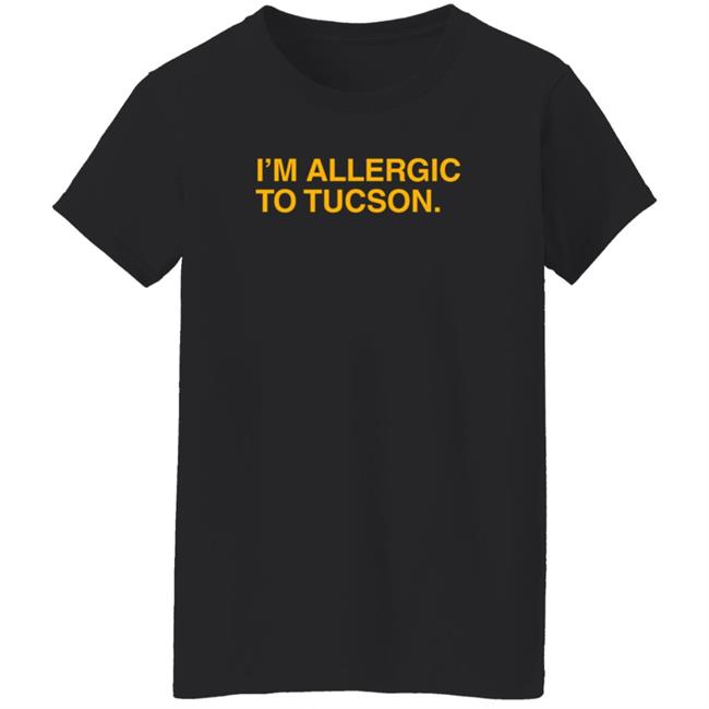 Well Put Merch I'm Allergic To Tucson T Shirt Brandwellput Well Put Merch I'm Allergic To Tucson T Shirt Brandwellput