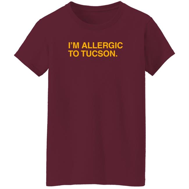 Well Put Merch I'm Allergic To Tucson T Shirt Brandwellput Well Put Merch I'm Allergic To Tucson T Shirt Brandwellput