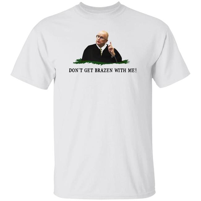 Bruce Schroeder Don't Get Brazen With Me Shirt Il Donaldo Trumpo