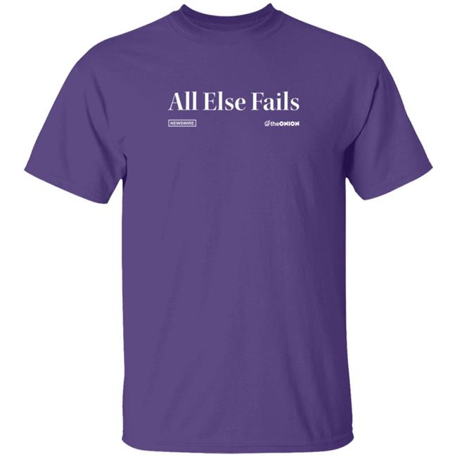 The Onion Store All Else Fails Headline T Shirt All Else Fails Headline T Shirt The Onion Store All Else Fails Headline T Shirt All Else Fails Headline T Shirt