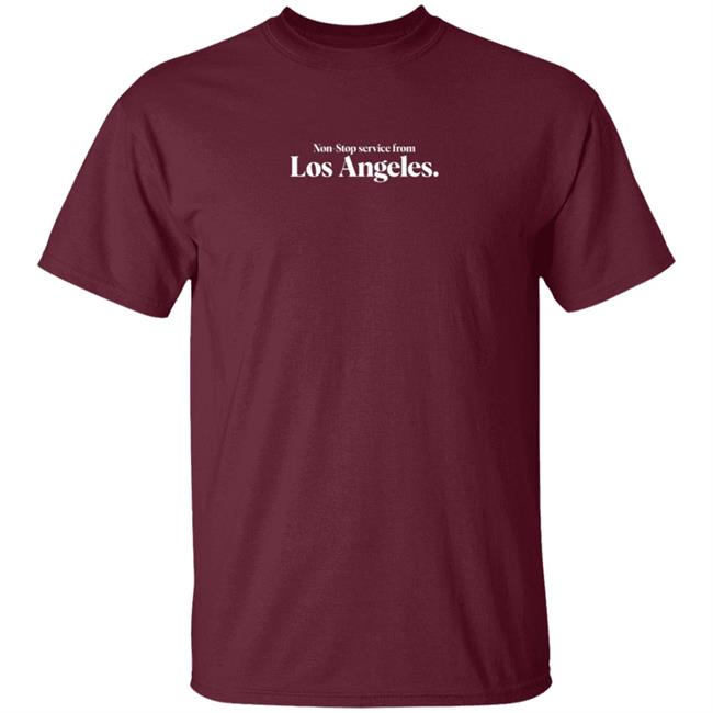 Non Stop service from Los Angeles Tee Shirt Non Stop service from Los Angeles Tee Shirt