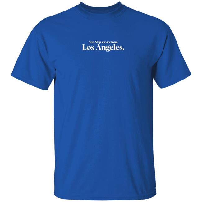 Non Stop service from Los Angeles Tee Shirt Non Stop service from Los Angeles Tee Shirt