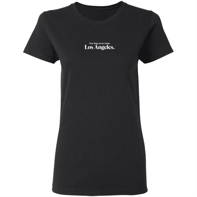 Non Stop service from Los Angeles Tee Shirt Non Stop service from Los Angeles Tee Shirt