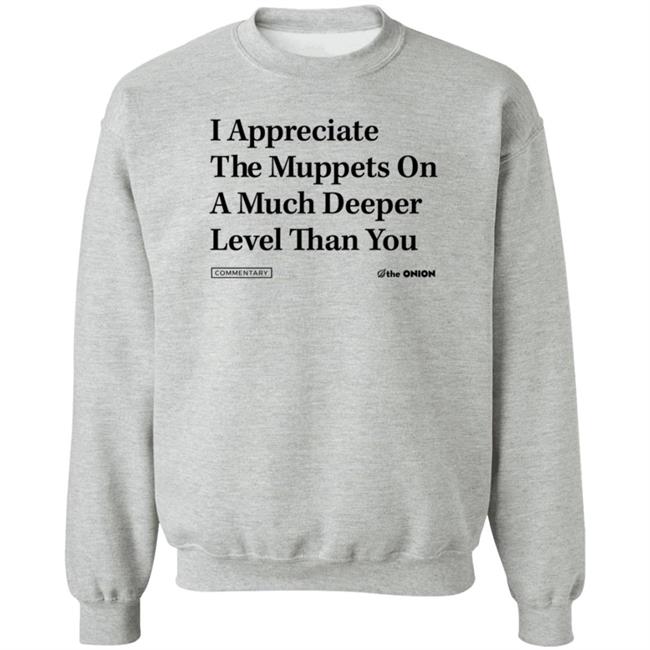 The Onion Store Merch I Appreciate The Muppets On A Much Deeper Level Than You Sweatshirt