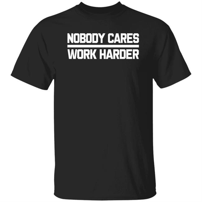 Nobody Cares Work Harder Black Tee Shirt