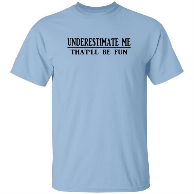 Underestimate Me That'Ll Be Fun T Shirt
