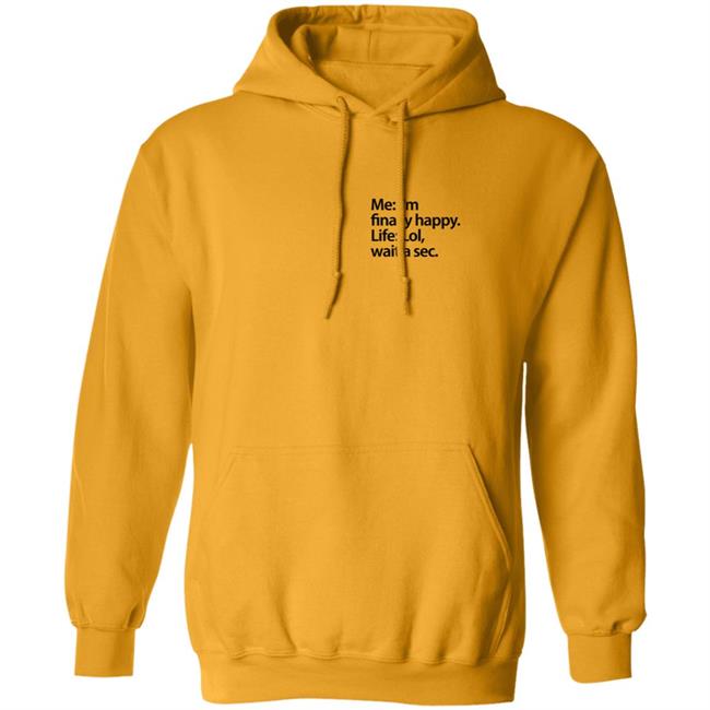 Me I'm Finally Happy Life Lol Wait A Sec T Shirt Me I'm Finally Happy Life Lol Wait A Sec T Shirt