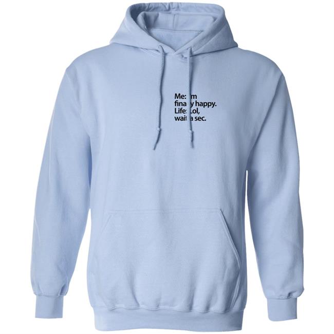 Me I'm Finally Happy Life Lol Wait A Sec T Shirt Me I'm Finally Happy Life Lol Wait A Sec T Shirt
