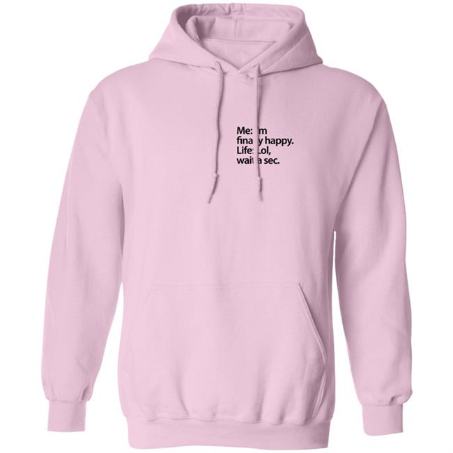 Me I'm Finally Happy Life Lol Wait A Sec T Shirt Me I'm Finally Happy Life Lol Wait A Sec T Shirt
