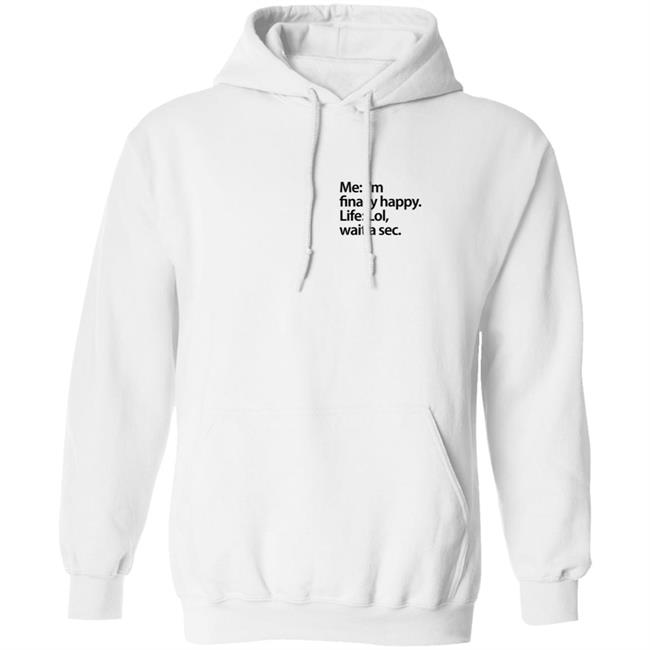 Me I'm Finally Happy Life Lol Wait A Sec T Shirt Me I'm Finally Happy Life Lol Wait A Sec T Shirt