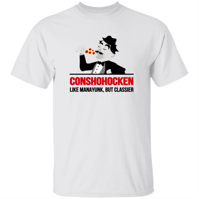 Conshohocken Like Manayunk But Classier Shirt Conshohocken Like Manayunk But Classier Shirt