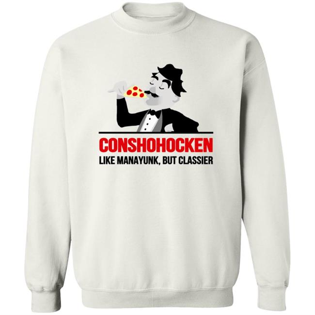 Conshohocken Like Manayunk But Classier Shirt Conshohocken Like Manayunk But Classier Shirt