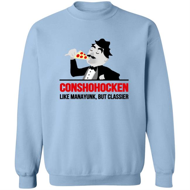 Conshohocken Like Manayunk But Classier Shirt Conshohocken Like Manayunk But Classier Shirt