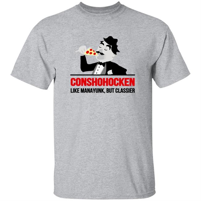 Conshohocken Like Manayunk But Classier Shirt Conshohocken Like Manayunk But Classier Shirt