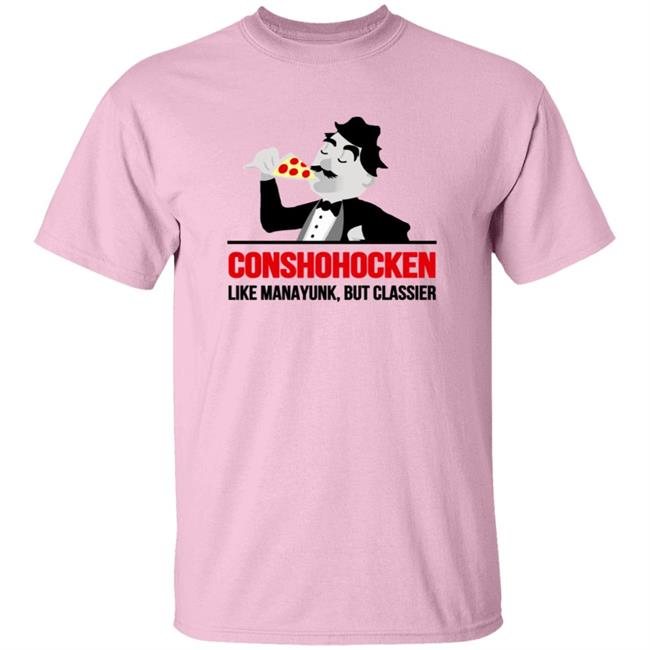 Conshohocken Like Manayunk But Classier Shirt Conshohocken Like Manayunk But Classier Shirt