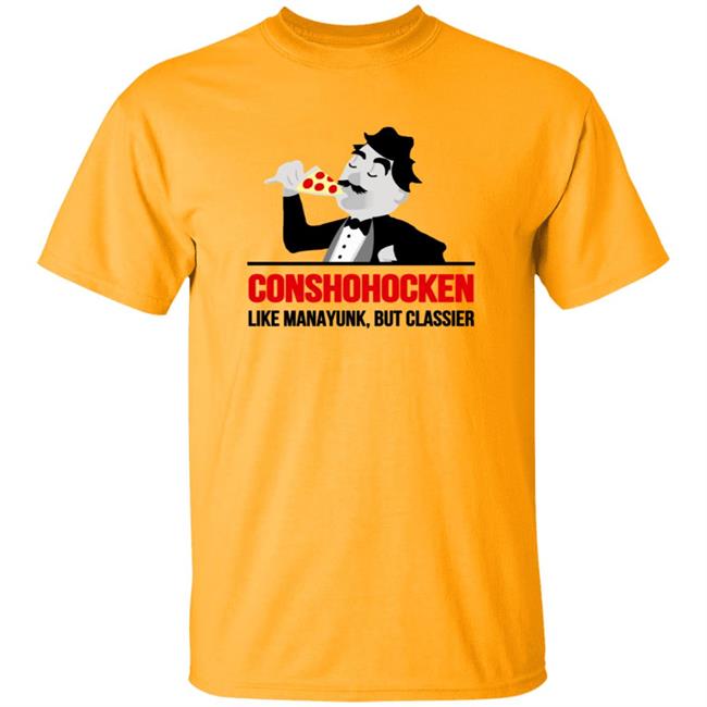 Conshohocken Like Manayunk But Classier Shirt Conshohocken Like Manayunk But Classier Shirt