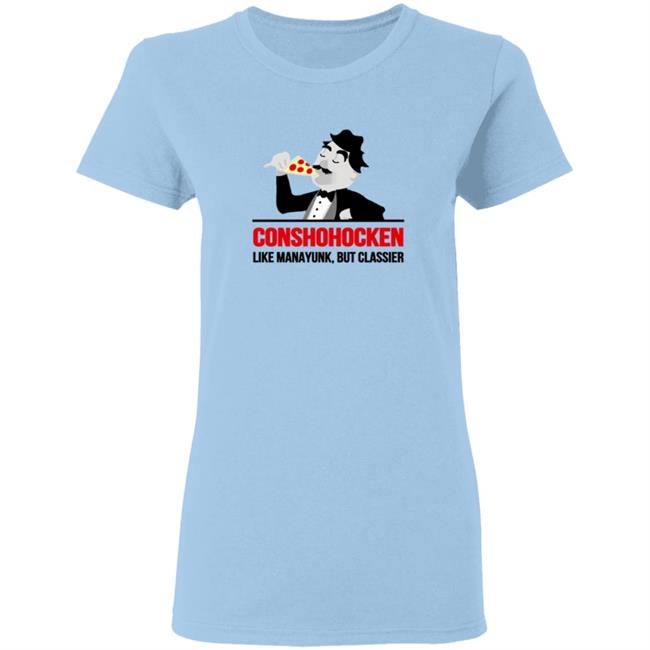 Conshohocken Like Manayunk But Classier Shirt Conshohocken Like Manayunk But Classier Shirt