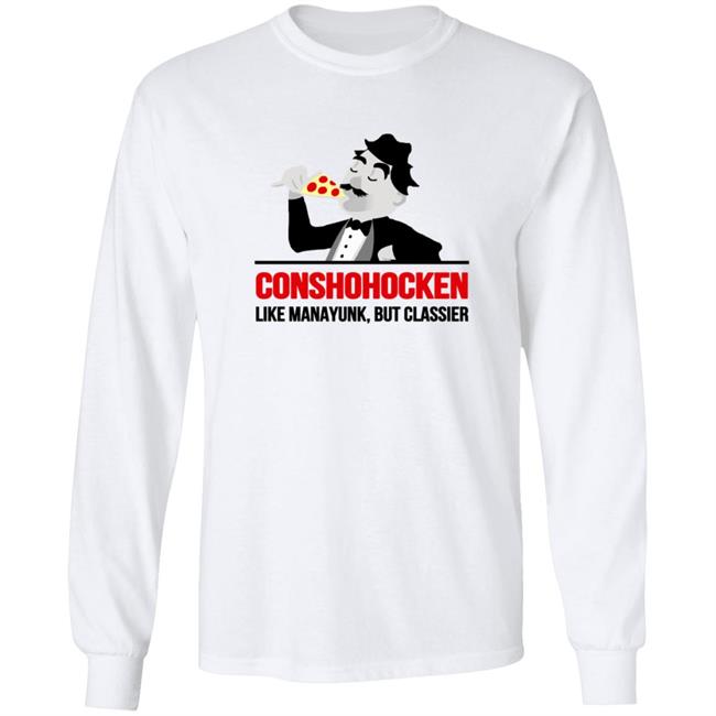 Conshohocken Like Manayunk But Classier Shirt Conshohocken Like Manayunk But Classier Shirt
