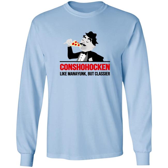 Conshohocken Like Manayunk But Classier Shirt Conshohocken Like Manayunk But Classier Shirt