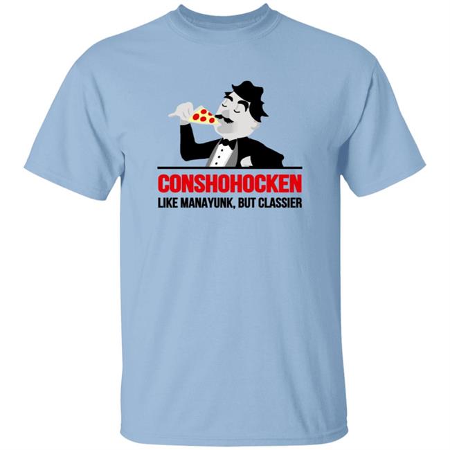 Conshohocken Like Manayunk But Classier Shirt Conshohocken Like Manayunk But Classier Shirt