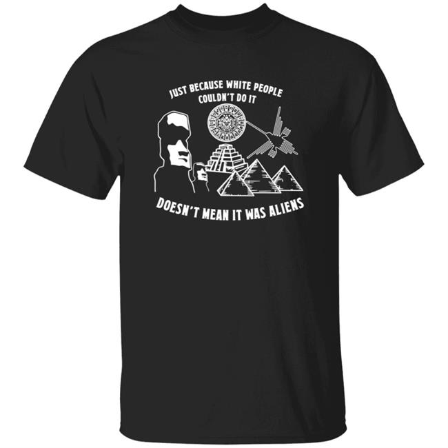Ce N’Est Pas Parce Que Les Blancs Ne Pouvaient Pas Le Faire Que C’Était Des Extraterrestres T Shirt