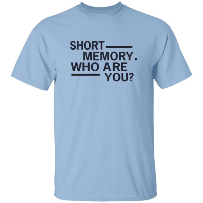 Short Memory Who Are You Shirt