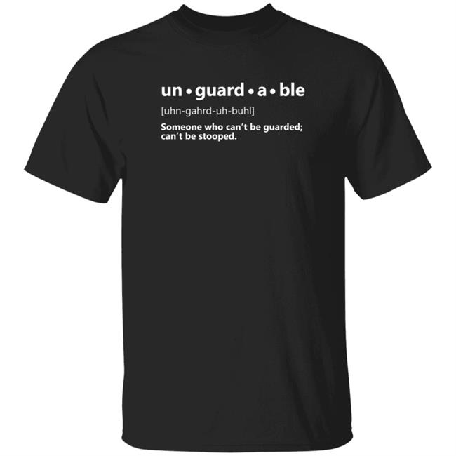 Unguardable Hoodie Someone Who Cant Be Guarded Cant Be Stooped Shirt