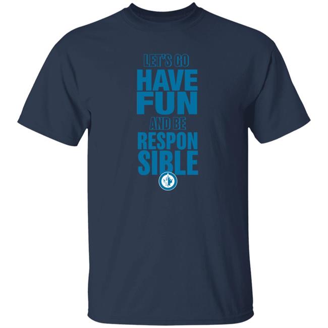 True North Shop Merch Winnipeg Jets Let's Go Have Fun And Be Respon Sible Shirt