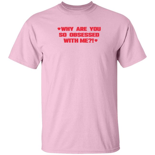 Why Are You So Obsessed With Me T Shirt Chrissy Chlapecka