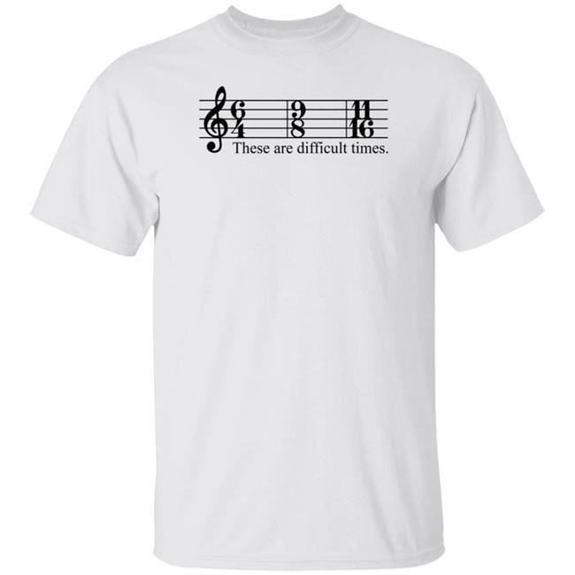 These Are Difficult Times Shirt