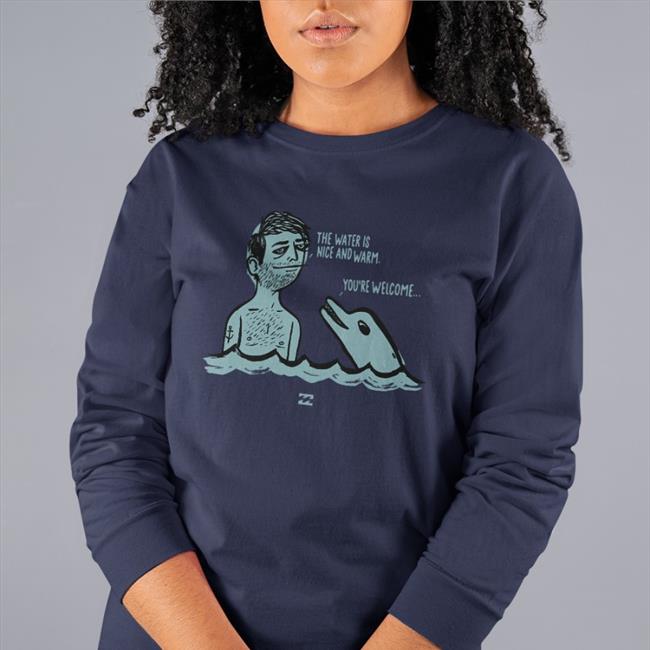 The Water Is Nice And Warm You're Welcome Long Sleeve T Shirt