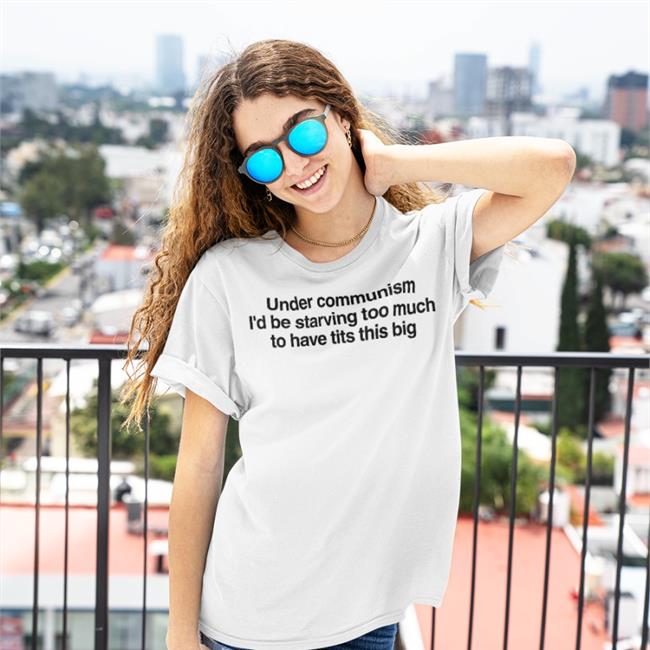 Under Communism I'd Be Starving Too Much To Have Tits This Big Shirts Bigtiddygothgf9