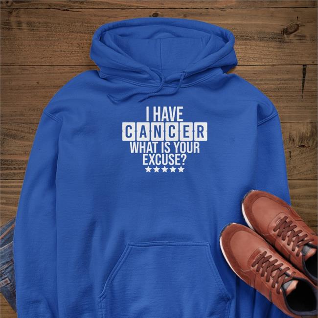 I Have Cancer What Is Your Excure Shirt