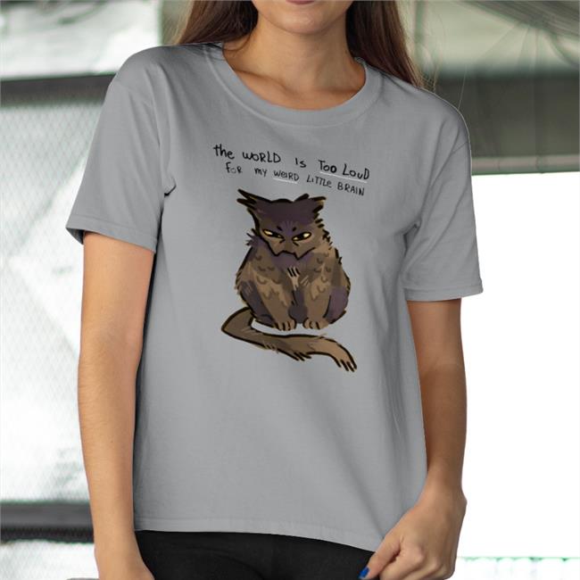 The World Is Too Loud For My Weird Little Brain Shirt