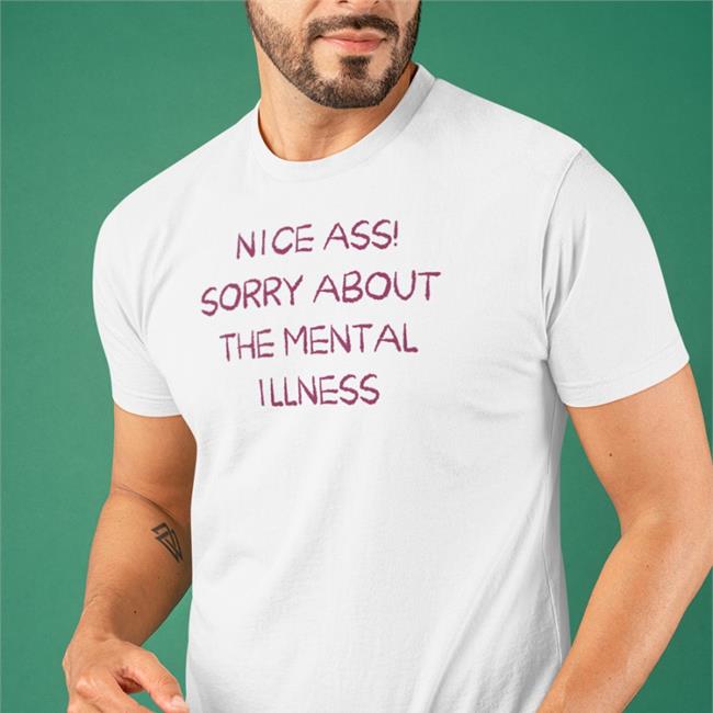 Nice Ass Sorry About The Mental Illness Shirt 2022 Shirtsthtgohard Light Pink