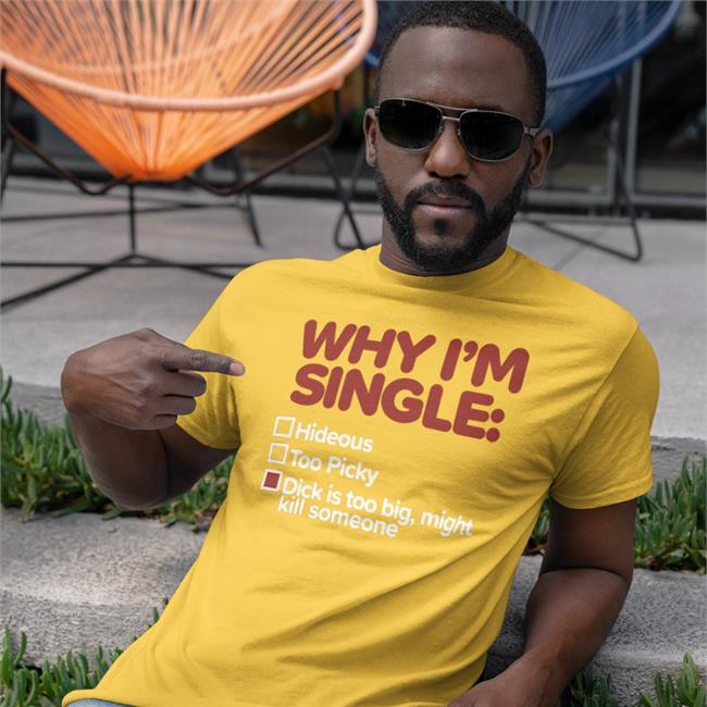 Shirts That Go Hard Why I'm Single Hideous Too Picky Dick Is Too Big Might Kill Someone Sweatshirts