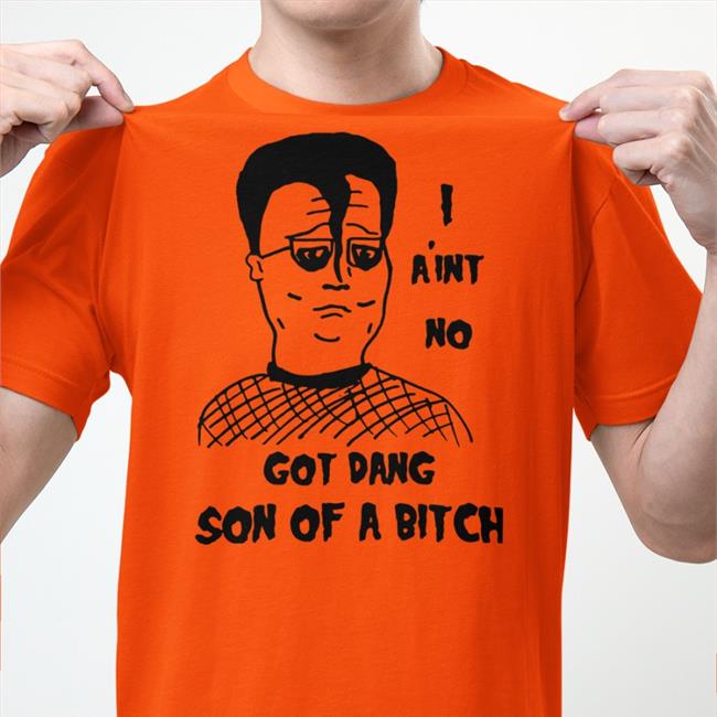 I Ain't No Got Dang Son Of A Bitch Tee Shirt