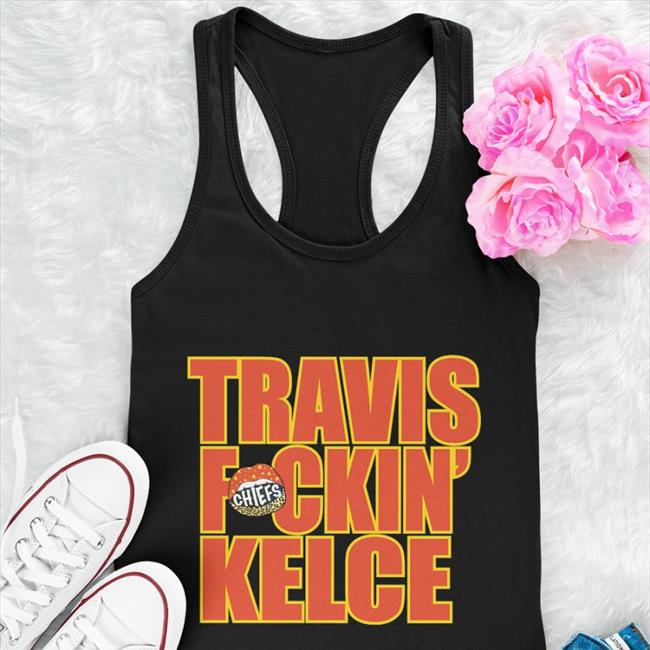 Travis Fckin' Kelce T Shirt Chiefs