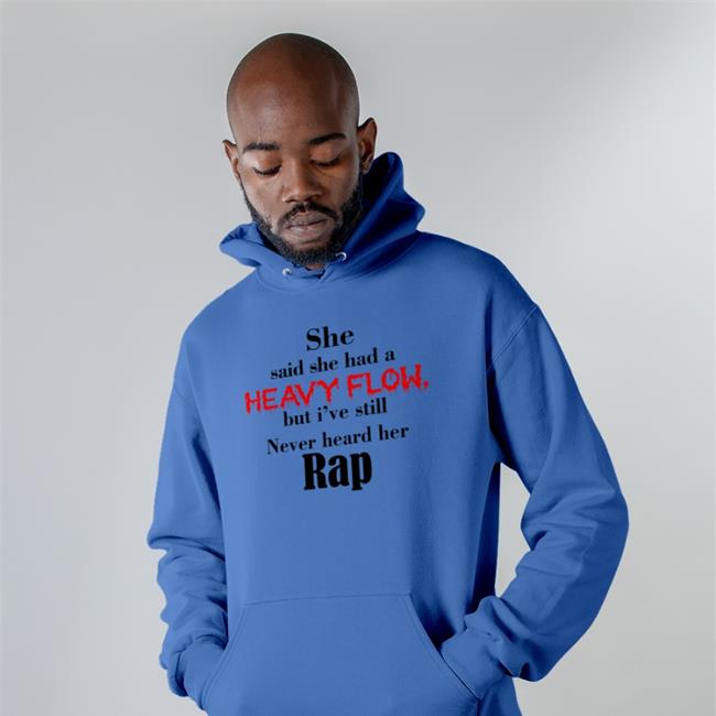 Truthful Rebel Shop She Said She Had A Heavy Flow But I've Still Never Heard Her Rap Shirts Shirts That Go Hard