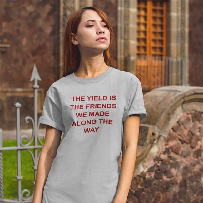 The Yield Is The Friends We Made Along The Way T Shirt Allenf32