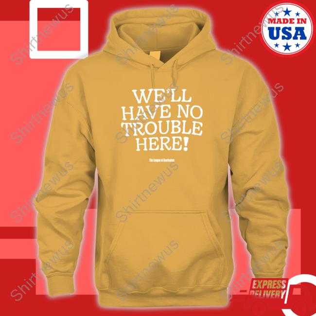 We'll Have No Trouble Here Tee