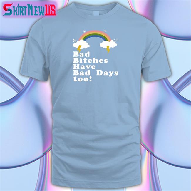 Bad Bitches Have Bad Days Too Shirt Theestallion