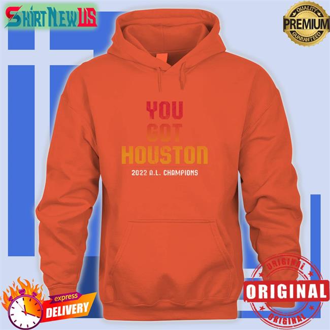 You Got Houston 2022 A L Champions Tee Shirts