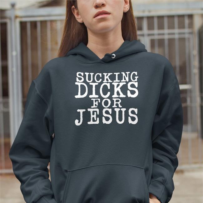 Sucking Dicks For Jesus Sweatshirt