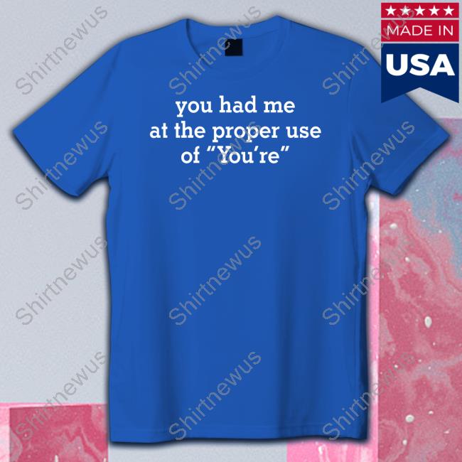 You Had Me At The Proper Use Of You're Shirt