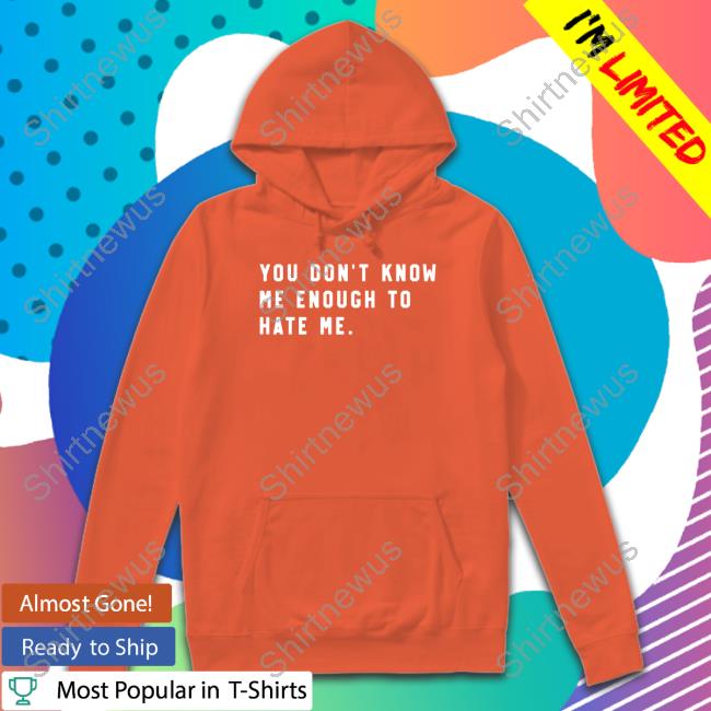 You Don't Know Me Enough To Hate Me Hoodie