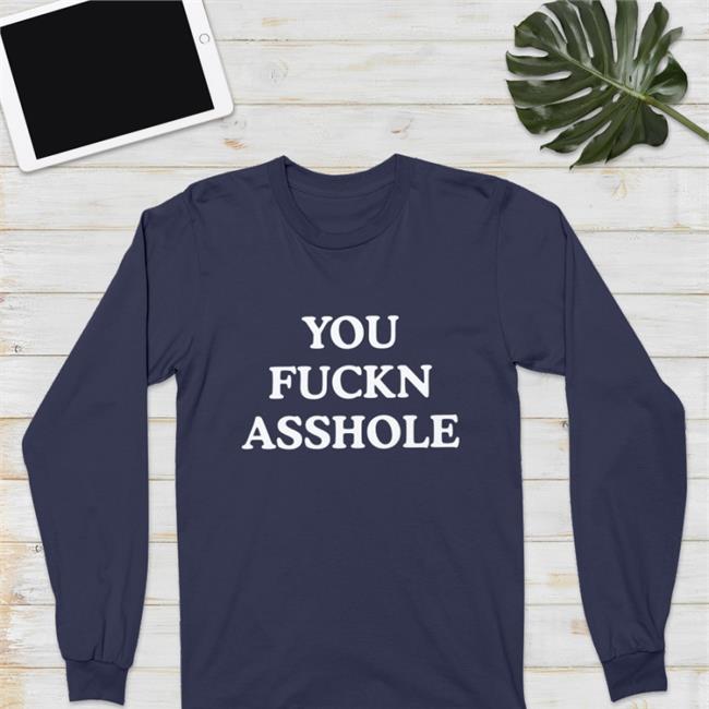 You Fuckn Asshole Sweatshirt